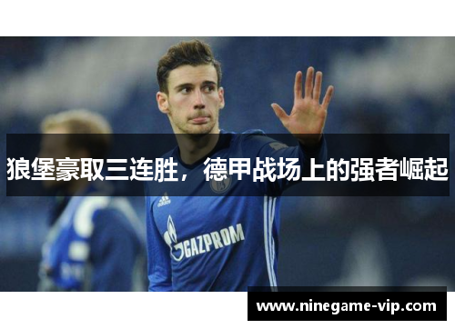 狼堡豪取三连胜，德甲战场上的强者崛起
