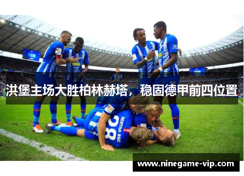 洪堡主场大胜柏林赫塔，稳固德甲前四位置