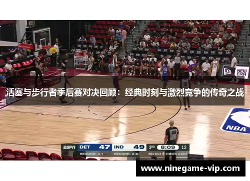 活塞与步行者季后赛对决回顾：经典时刻与激烈竞争的传奇之战