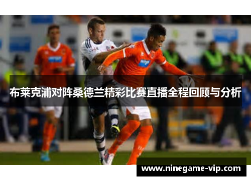 布莱克浦对阵桑德兰精彩比赛直播全程回顾与分析